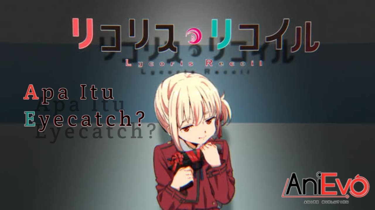 Mengenal Apa Itu Eyecatch dan Berbagai Contohnya yang Digunakan di Banyak Anime
