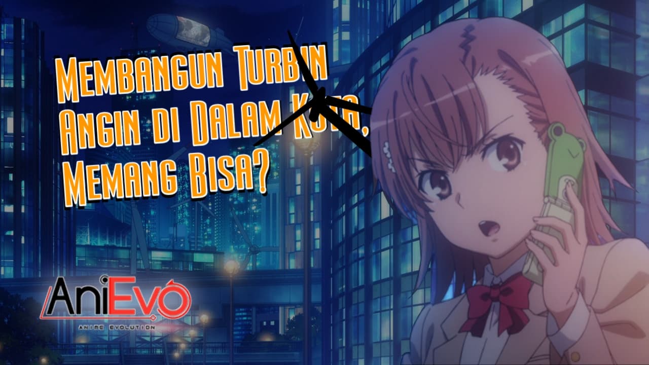 [Tech Evolution] – Apakah Bisa Membangun Ribuan Turbin Angin di Dalam Kota Seperti Academy City Dari Toaru Series?